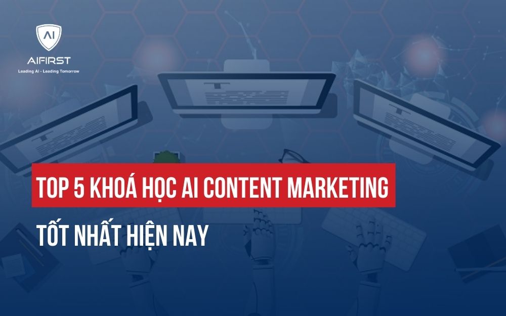 TOP 5 KHÓA HỌC AI CONTENT MARKETING GIÚP SẾP VÀ ĐỘI NGŨ BỨT PHÁ